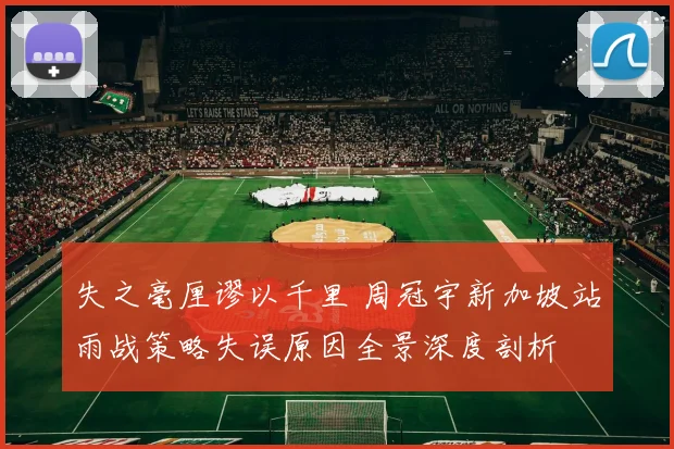 失之毫厘谬以千里 周冠宇新加坡站雨战策略失误原因全景深度剖析